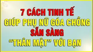 7 CÁCH TINH TẾ GIÚP PHỤ NỮ GÓA CHỒNG SẴN SÀNG THÂN MẬT VỚI BẠN