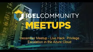 IGEL Community December Meetup  - Live Hack: Privilege Escalation in the Azure Cloud