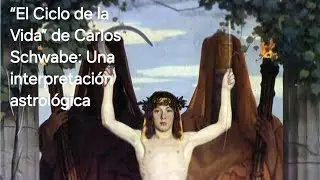 &ldquo;El Ciclo de la Vida&rdquo; de Carlos Schwabe: Una interpretaci&oacute;n astrol&oacute;gica