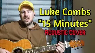 Luke Combs - 15 Minutes ACOUSTIC COVER