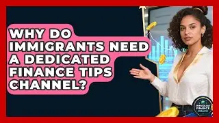 Why Do Immigrants Need a Dedicated Finance Tips Channel? | Immigrant Finance Coach News