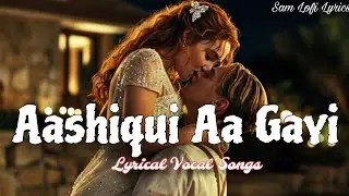 Aashiqui Aa Gayi (Lyrical Video) | Best Hindi Vocal Songs | Cover Songs - Sam Lofi Lyrics 
