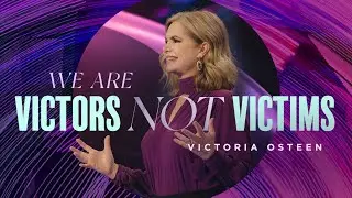We Are Victors Not Victims | Victoria Osteen