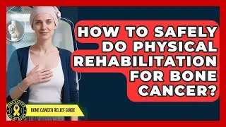 How To Safely Do Physical Rehabilitation For Bone Cancer? - Test