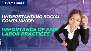 Understanding Social Compliance: Importance of Fair Labor Practices