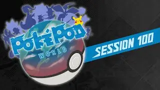 The PokePod World Podcast - Session 100 - What Started With 2 Turned Into So Much More. Thank You