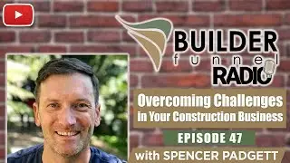 Overcoming Challenges in Your Construction Business w/ Spencer Padgett
