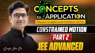Constrained Motion Part 2| JEE Advanced Physics Problems| Concepts to Application by Girish Jain Sir