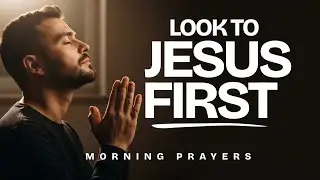 Look to Jesus First Every Morning | Morning Prayer