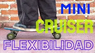 MINI CRUISER FLEXIBILIDAD.