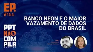 Banco Neon e o maior vazamento de dados do Brasil | PPT N&atilde;o Compila Podcast