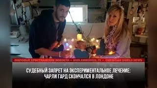 ЧАРЛИ ГАРД СКОНЧАЛСЯ В ЛОНДОНЕ. СУД БРИТАНИИ НЕ ПОЗВОЛИЛ ВЫВЕЗТИ ЕГО В США