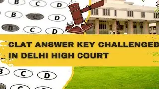 CLAT 2024 final answer key challenged!  A student challenged CLAT answer key in Delhi High court