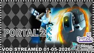 Portal 2 Solo + Coop (Streamed 01-05-2026) [UNEDITED VOD]