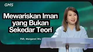 Mewariskan Iman yang Bukan Sekedar Teori - Pdt. Margaret Wu (GMS Church)