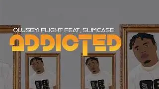 Oluseyi flight ft Slimcase - Addicted (Animation)
