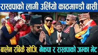 रास्वपाको लागी काठमाण्डौमा उर्लियो जनता, बालेन रबिकै खोजि, नेकपा र रास्वपाको जम्का भेट