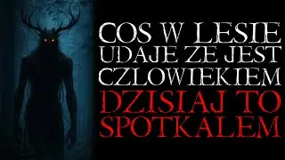 Something in the Forest Pretending to Be Human. I Met It Today... - Reddit NoSleep Creepypasta [PL]