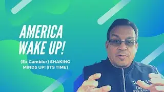 AMERICA WAKE UP! {Ex Gambler} SHAKING MINDS UP! (ITS TIME)