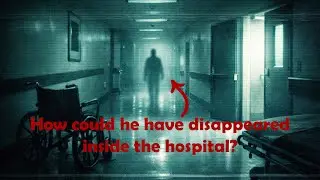 He Disappeared Inside the Hospital &mdash; No One Saw a Thing!