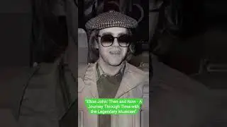 Elton John: Then and Now - A Journey Through Time with the Legendary Musician
