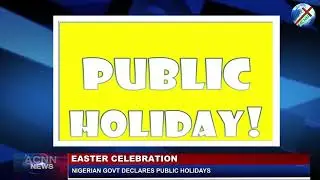 NIGERIA GOVERNMENT DECLARES PUBLIC HOLIDAYS.