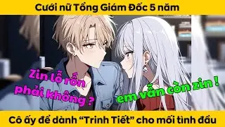 Full vợ tôi là nữ Tổng Giám Đốc cưới suốt 5 năm cô ấy để dành '' Lần đầu '' cho Người yêu cũ