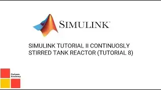 SIMULINK TUTORIAL II CONTINUOSLY STIRRED TANK REACTOR (TUTORIAL 8)