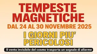 Tempeste Magnetiche dal 24 al 30 Novembre 2025. I Giorni Pi&ugrave; Pericolosi.
