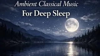 Ambient Classical Music for Deep Sleep | 10 Hour Sleep Music | Midnight Conservatory