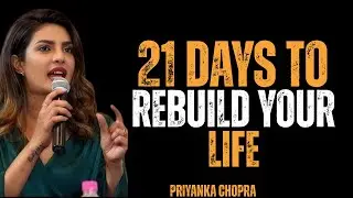 21 DAYS TO REBUILD YOUR LIFE | PRIYANKA CHOPRA MOTIVATIONAL SPEECH