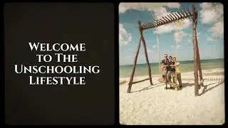 The Unschooling Lifestyle