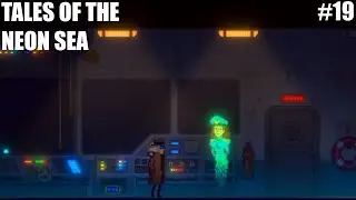 Let&rsquo;s Play: Tales of the Neon Sea. Ep. 19: A Ship And It&rsquo;s Captain.