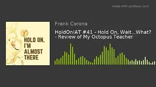 HoldOnIAT #41 - Hold On, Wait...What? - Review of My Octopus Teacher