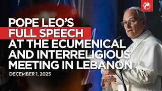 Pope Leo XIV's Full Speech at the Ecumenical and Interreligious Meeting, Lebanon | December 1, 2025
