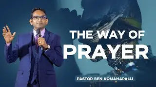 The way of Prayer | Ps. Ben Komanapalli | New City Church Hyderabad | 04-02-2024