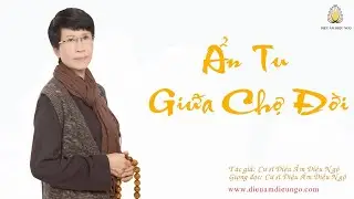 ẨN TU GIỮA CHỢ ĐỜI- Cư sĩ DIỆU ÂM DIỆU NGỘ