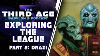 Third Age Babylon 5 Podcast - Exploring the League - Part II - Drazi