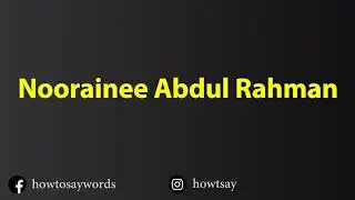 How To Pronounce Noorainee Abdul Rahman