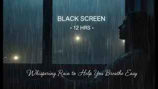 Whispering Rain to Help You Breathe Easy - BLACK SCREEN - reduces shallow breathing - 12 Hours