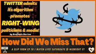 Ben Norton: Twitter Admits Right Wing Its Political Bias! | [react] from How Did We Miss That? Ep 10