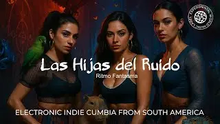 Las Hijas del Ruido | Ritmo Fantasma | FULL RELEASE | Electronic Indie Cumbia from South America