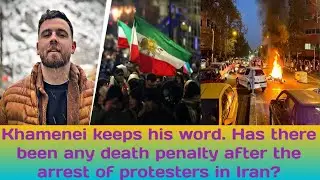 Khamenei keeps his word. Has there been any death penalty after the arrest of protesters in Iran?