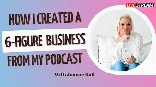 How I Created a 6-Figure Business From My Podcast with Joanne Bolt