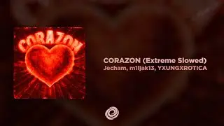 Jecham, m1ljak13, YXUNGXROTICA - CORAZON (Extreme Slowed)