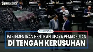 Parlemen Iran Menghentikan Upaya Pemakzulan Terhadap Para Menteri Di Tengah Kerusuhan
