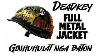 Deadkey aka Lil itchy  -  Full Metal Jacket an Ginhuhulat Nga Baton