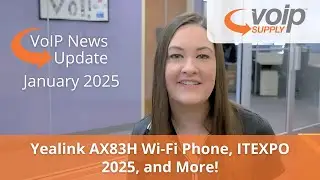 VoIP News Update January 2025 - Yealink AX83H Wi-Fi Phone, ITEXPO 2025, and More!