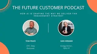Future Customer Podcast - How AI is shaping the way we deliver Fan Engagement, with Dan Herman