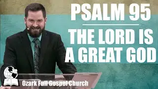 The Lord Is a Great God - Psalm 95 - Associate Pastor Josh Eakins